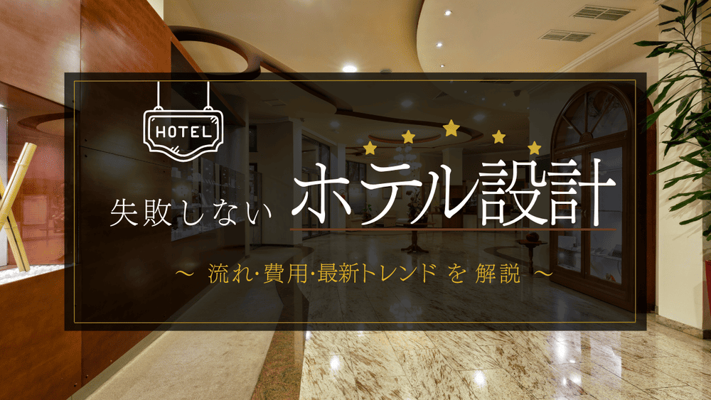 ホテル設計で失敗しないためのポイント！流れ・費用・最新トレンドまで徹底解説