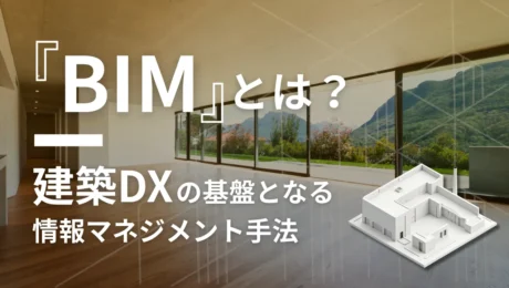 BIMとは？建築DXの基盤となる情報マネジメント手法をわかりやすく解説