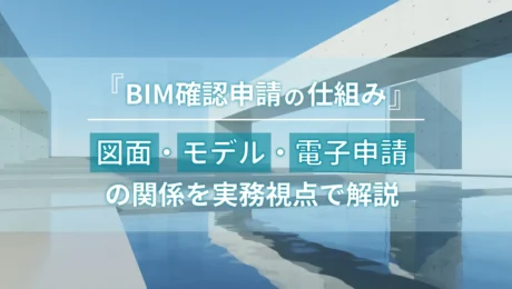 BIM確認申請の仕組みを解説｜図面・モデル・電子申請の関係を実務視点で整理