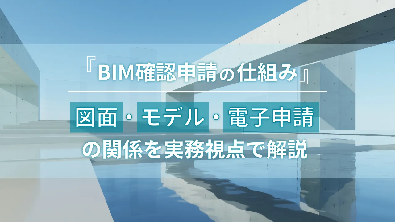 BIM確認申請の仕組みを解説｜図面・モデル・電子申請の関係を実務視点で整理