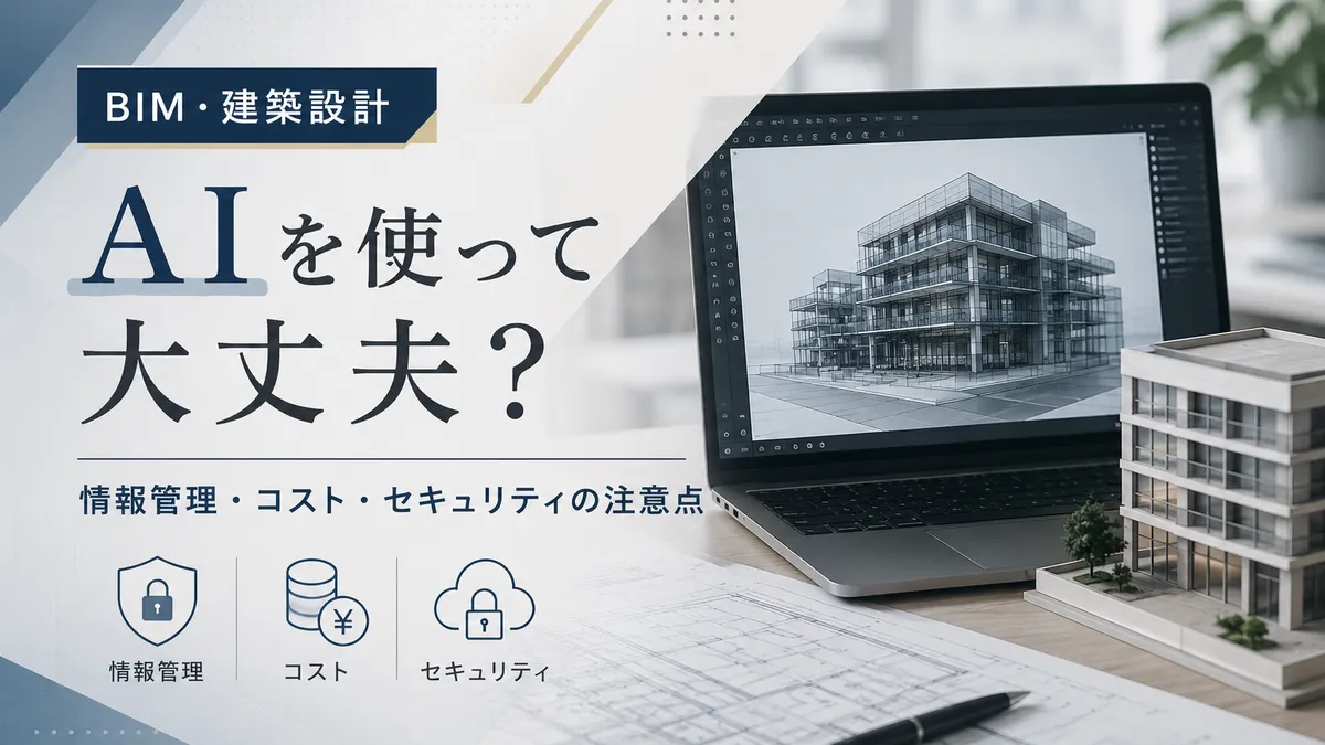 BIM・建築設計でAIを使って大丈夫？情報管理・コスト・セキュリティの注意点